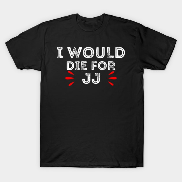i would die for jj T-Shirt by DragonTees